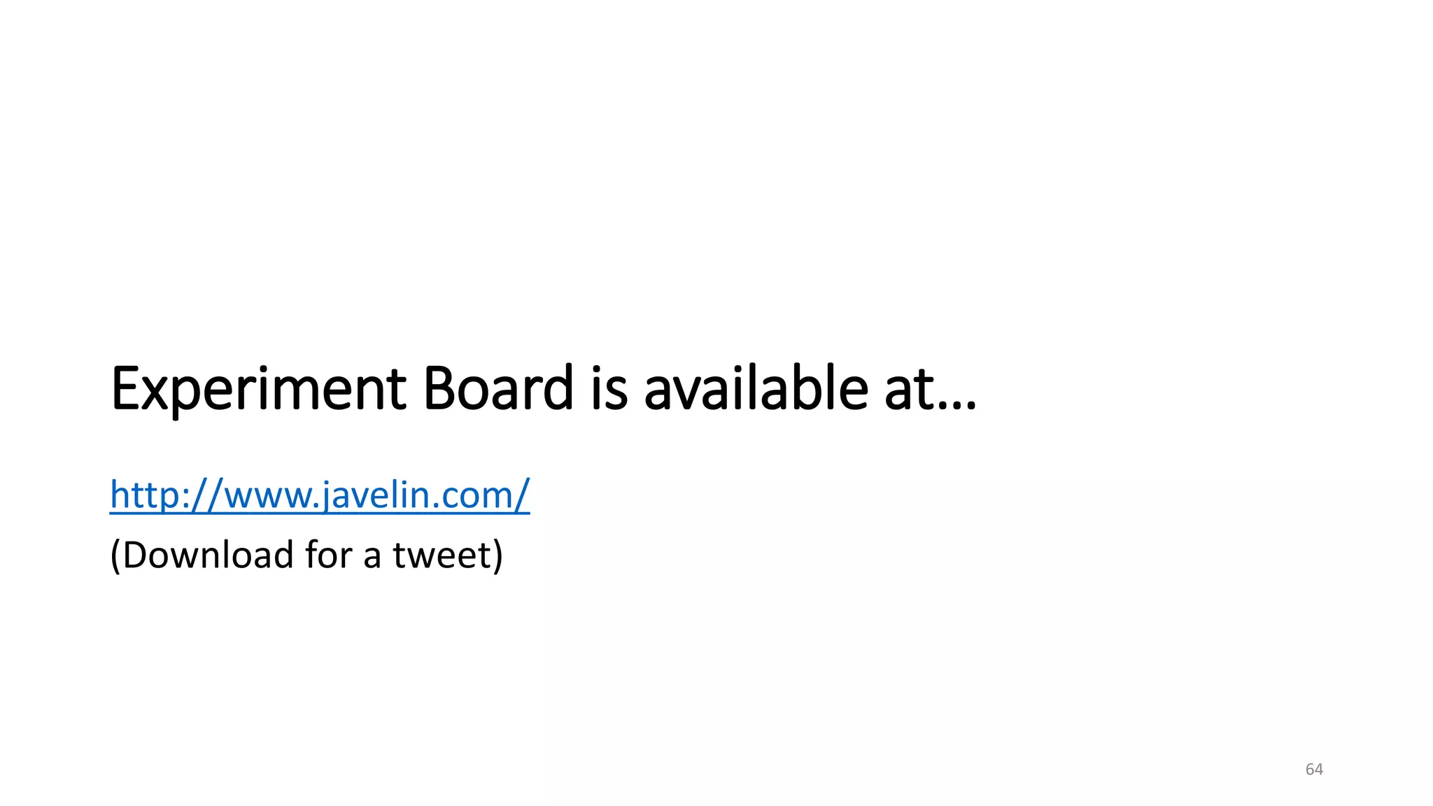 64
http://www.javelin.com/
(Download for a tweet)
Experiment Board is available at…
 