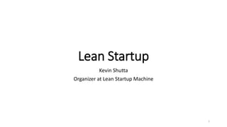 Lean Startup
Kevin Shutta
Organizer at Lean Startup Machine
1
 