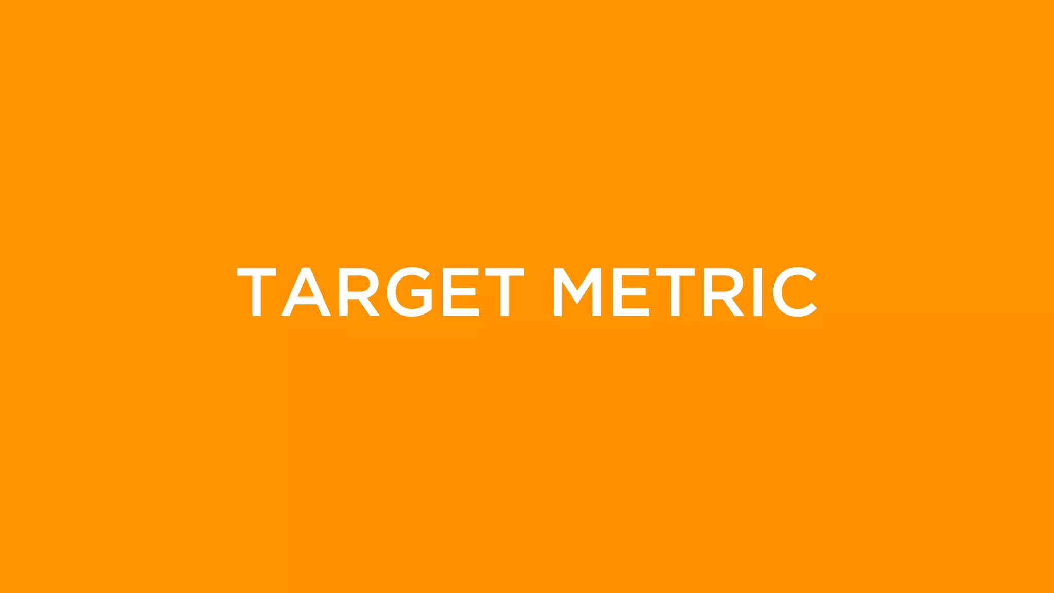 WORKSHOPS | EVENTS | SPEAKING
TARGET METRIC
 