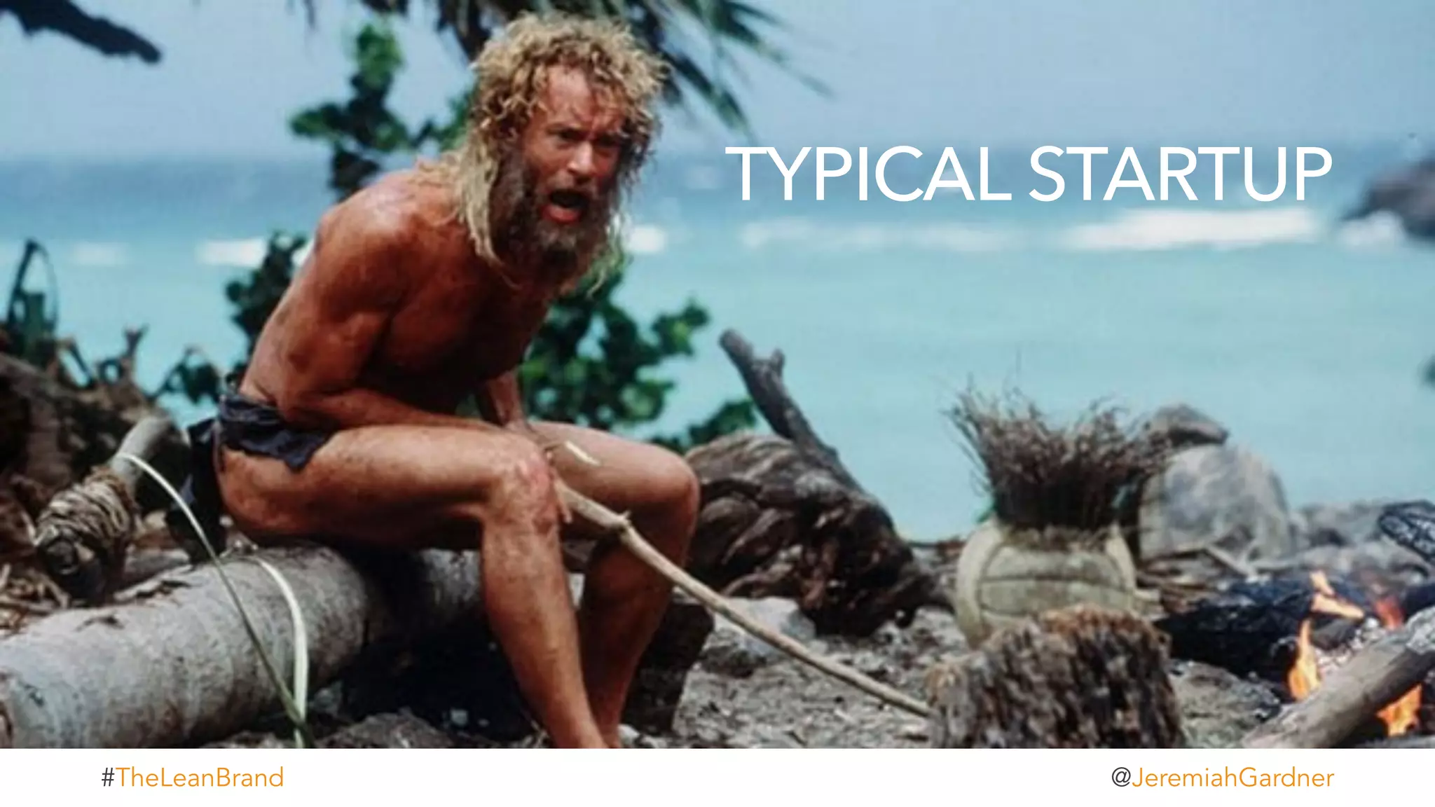 TYPICAL STARTUP
t#TheLeanBrand @JeremiahGardner
 