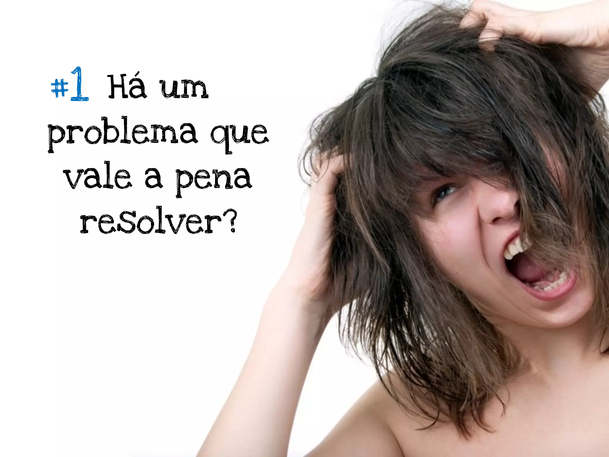 #1   Há um
problema que
vale a pena
 resolver?
 