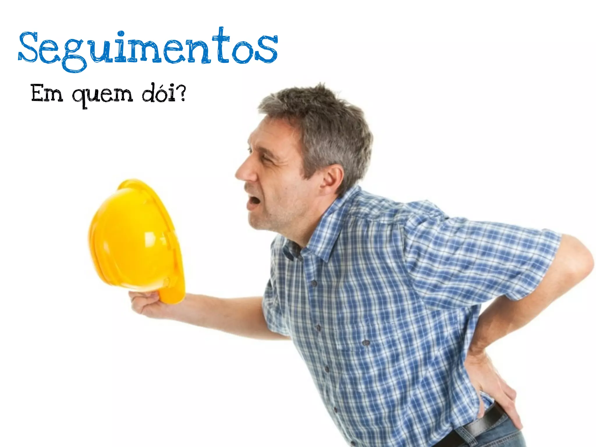 Seguimentos
Em quem dói?
 