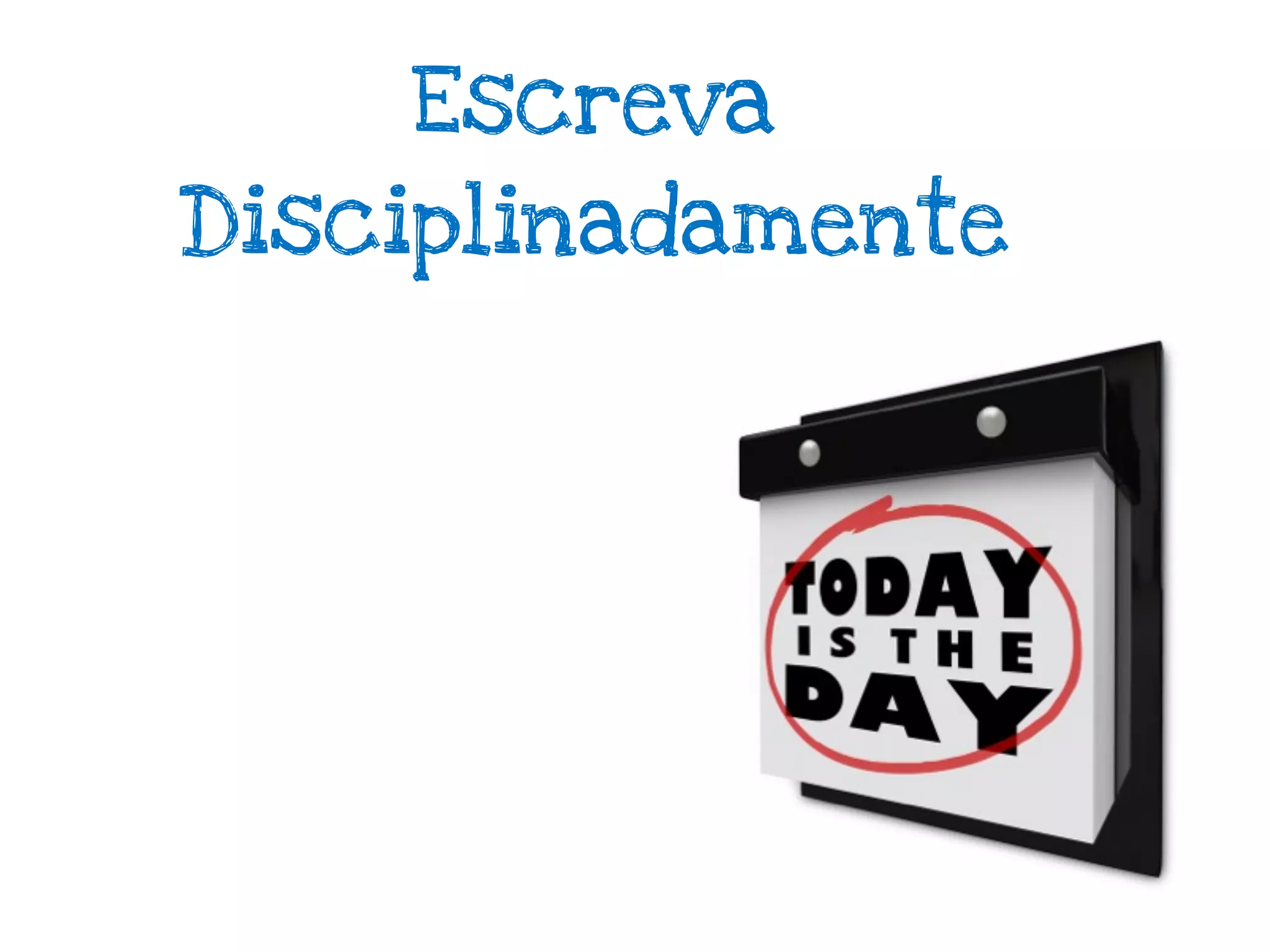 Escreva
Disciplinadamente
 