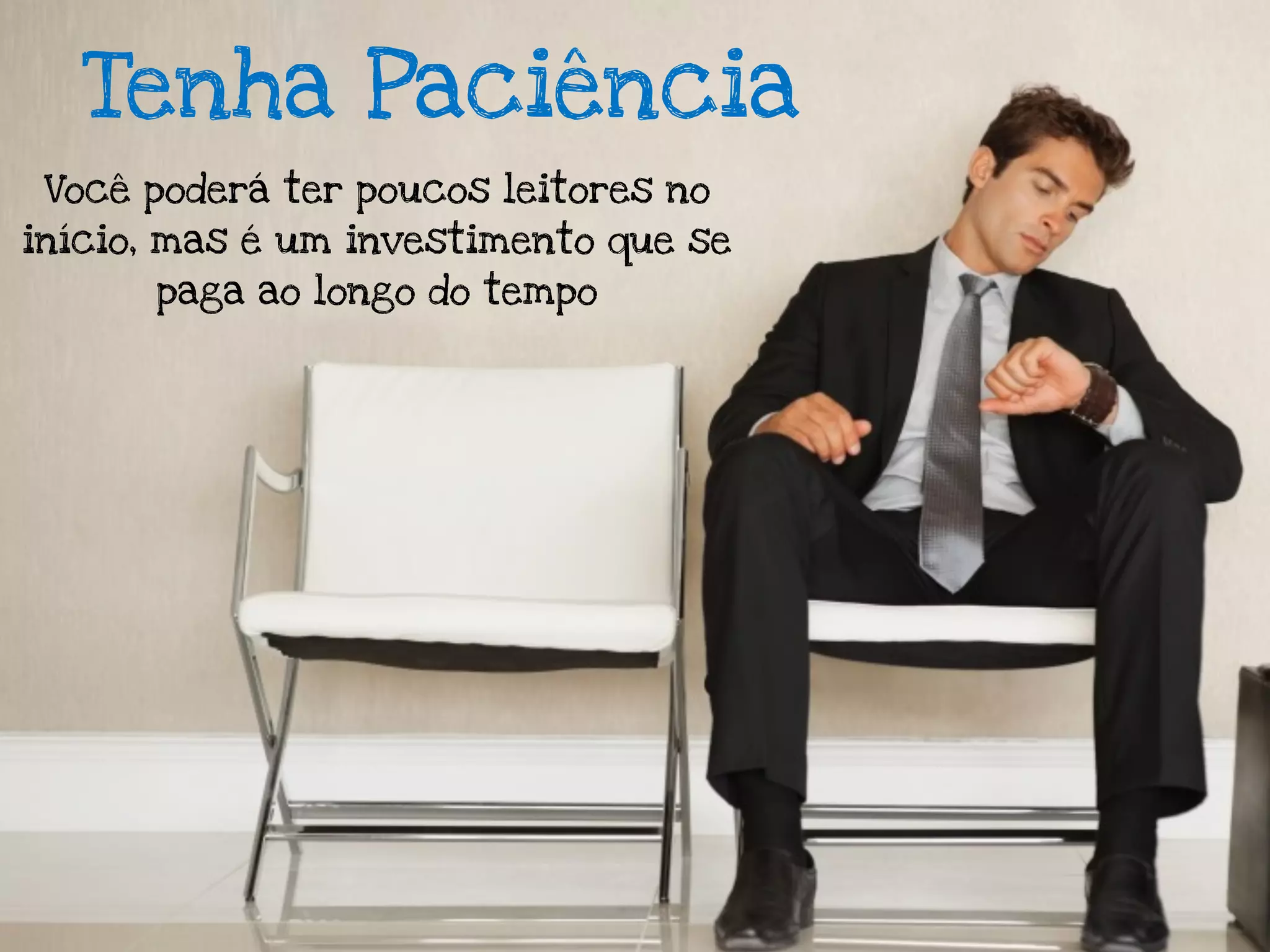 Tenha Paciência
 Você poderá ter poucos leitores no
início, mas é um investimento que se
      paga ao longo do tempo
 