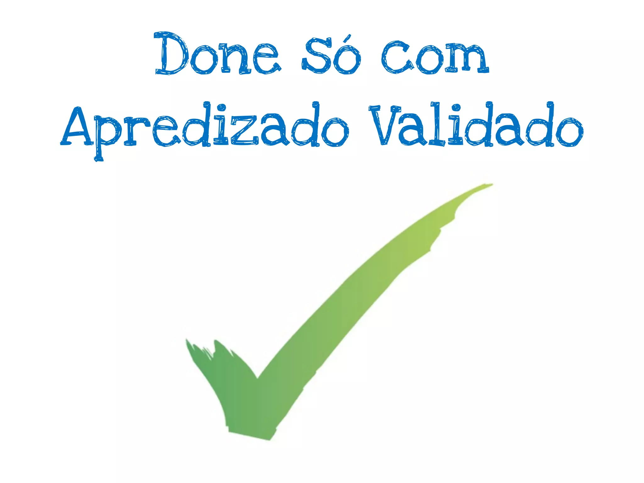 Done só com
Apredizado Validado
 