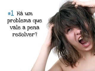 #1   Há um
problema que
vale a pena
 resolver?
 