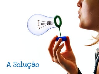 A Solução
 