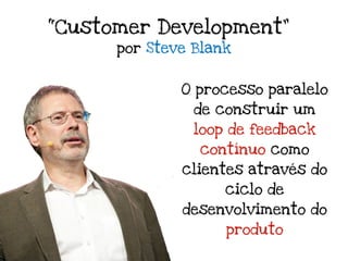 “Customer Development”
      por Steve Blank


              O processo paralelo
                de construir um
         ...