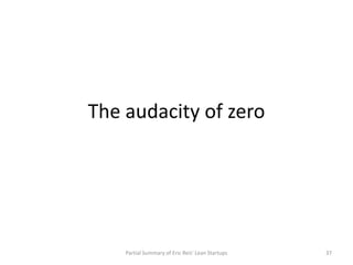 The audacity of zero




    Partial Summary of Eric Reis' Lean Startups   37
 