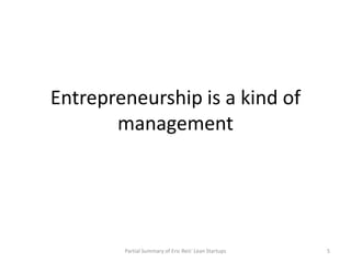 Entrepreneurship is a kind of
       management




        Partial Summary of Eric Reis' Lean Startups   5
 