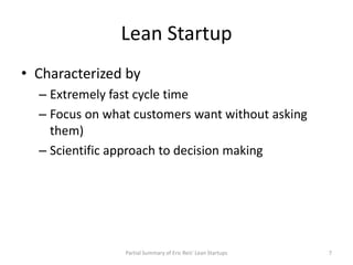 Lean Startup
• Characterized by
  – Extremely fast cycle time
  – Focus on what customers want without asking
    them)
  ...