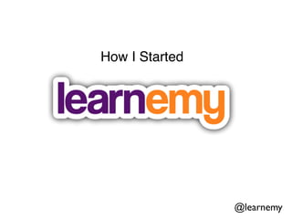 How I Started 
@learnemy
 
