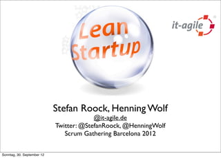 Stefan Roock, Henning Wolf
                                         @it-agile.de
                            Twitter: @StefanRoock, @HenningWolf
                               Scrum Gathering Barcelona 2012


Sonntag, 30. September 12
 
