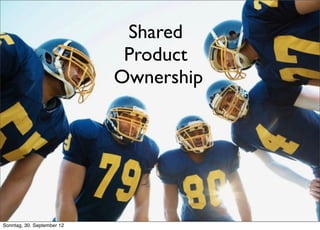 Shared
                             Product
                            Ownership




Sonntag, 30. September 12
 