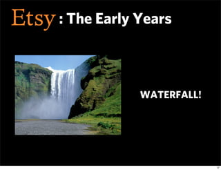 : The Early Years



            WATERFALL!




                         17
 