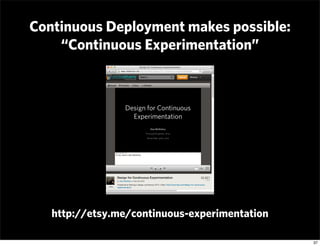 Continuous Deployment makes possible:
    “Continuous Experimentation”




   http://etsy.me/continuous-experimentation

 ...