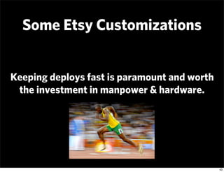 Some Etsy Customizations


Keeping deploys fast is paramount and worth
 the investment in manpower & hardware.




       ...