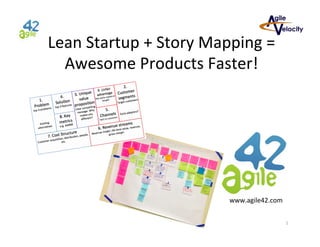 Lean	
  Startup	
  +	
  Story	
  Mapping	
  =	
  
Awesome	
  Products	
  Faster!	
  

www.agile42.com	
  
1	
  

 
