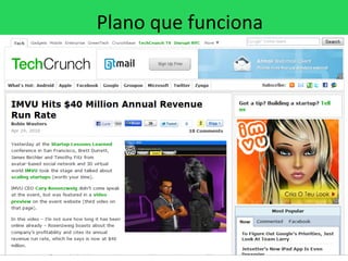 Plano que funciona
• 2004 - Lançamento em 6
  meses – um produto beta
  inacabado e cheio de bugs
• Cobrado desde o 1o. dia
• Relançado várias vezes ao dia
  (em 2009, 50x ao dia)
• Nenhuma divulgação na
  midia
• 2007 - Receitas de USD $10
  mi
 