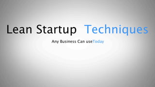 Lean Startup Techniques
       Any Business Can useToday
 