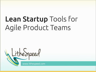 Lean Startup Tools for
Agile Product Teams
	
  
 