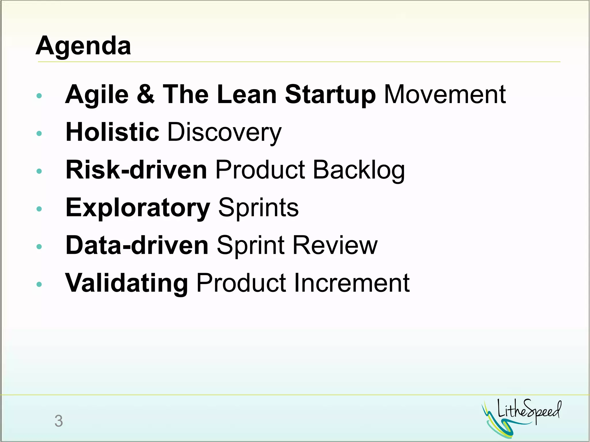 Agenda
• Agile & The Lean Startup Movement
• Holistic Discovery
• Risk-driven Product Backlog
• Exploratory Sprints
• Data-driven Sprint Review
• Validating Product Increment
3
 