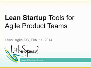 Lean Startup Tools for
Agile Product Teams
Lean+Agile DC, Feb. 11, 2014
 
