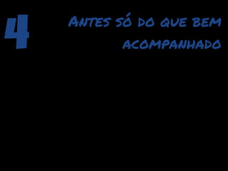 4   Antes só do que bem
           acompanhado
 