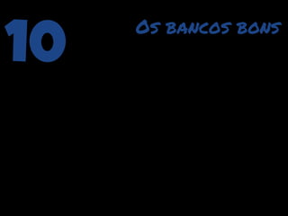 10   Os bancos bons
 