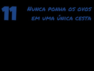 11   Nunca ponha os ovos
      em uma única cesta
 