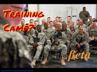 Training
   Camp?

                                                    βeta
http://www.flickr.com/photos/soldiersmediacenter/
 