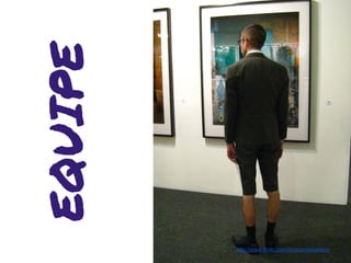 EQUIPE


         http://www.flickr.com/photos/chicanerii/
 