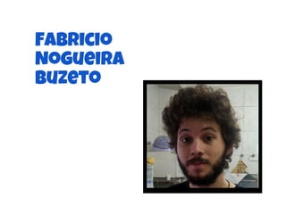 Fabricio
Nogueira
Buzeto
 