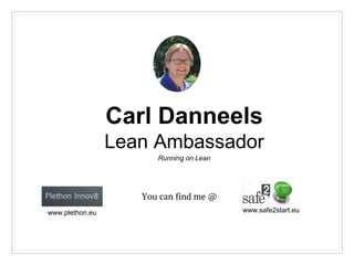 Carl Danneels
Lean Ambassador
You can find me @
www.plethon.eu www.safe2start.eu
Running on Lean
 