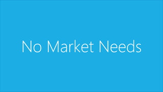 9
No Market Needs
 