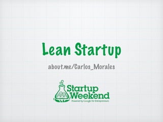 Lean Startup
about.me/Carlos_Morales
 