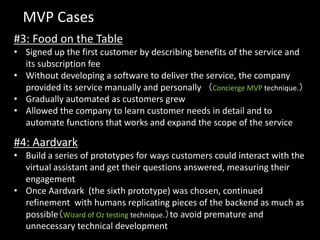 MVP Cases
#3: Food on the Table
• Signed up the first customer by describing benefits of the service and
  its subscriptio...