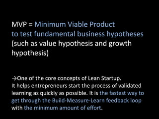 MVP = Minimum Viable Product
to test fundamental business hypotheses
(such as value hypothesis and growth
hypothesis)


→O...