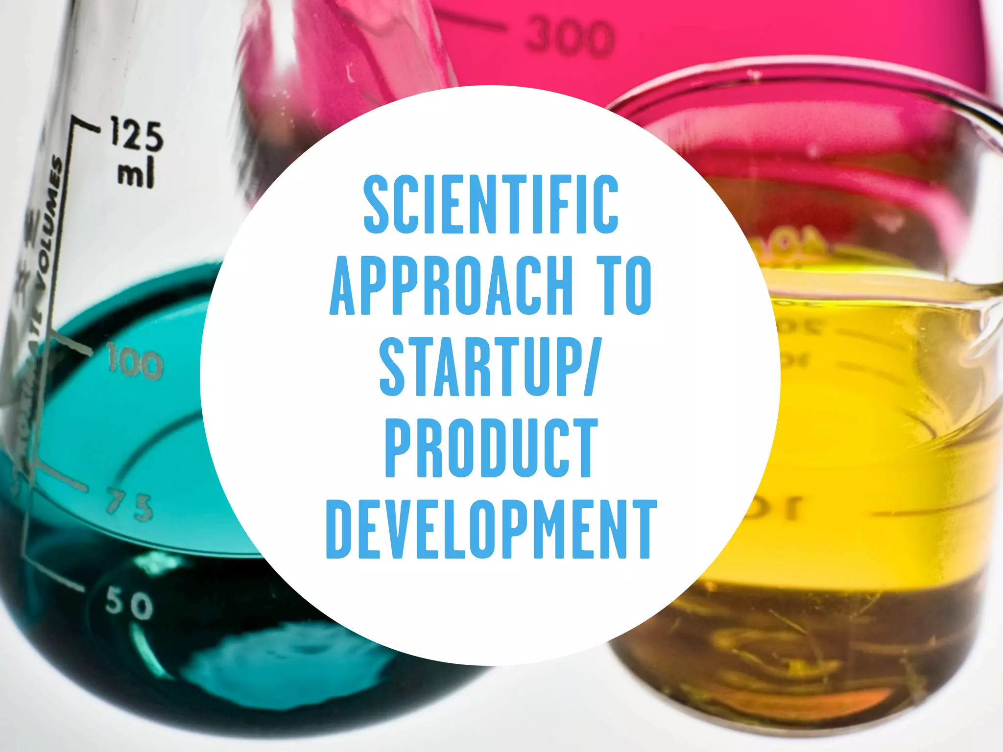SCIENTIFIC
APPROACH TO
  STARTUP/
  PRODUCT
DEVELOPMENT
 