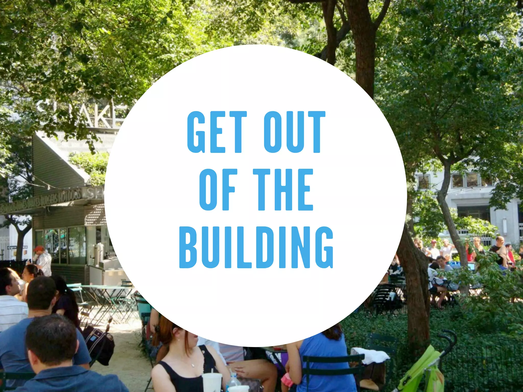 GET OUT
 OF THE
BUILDING
 