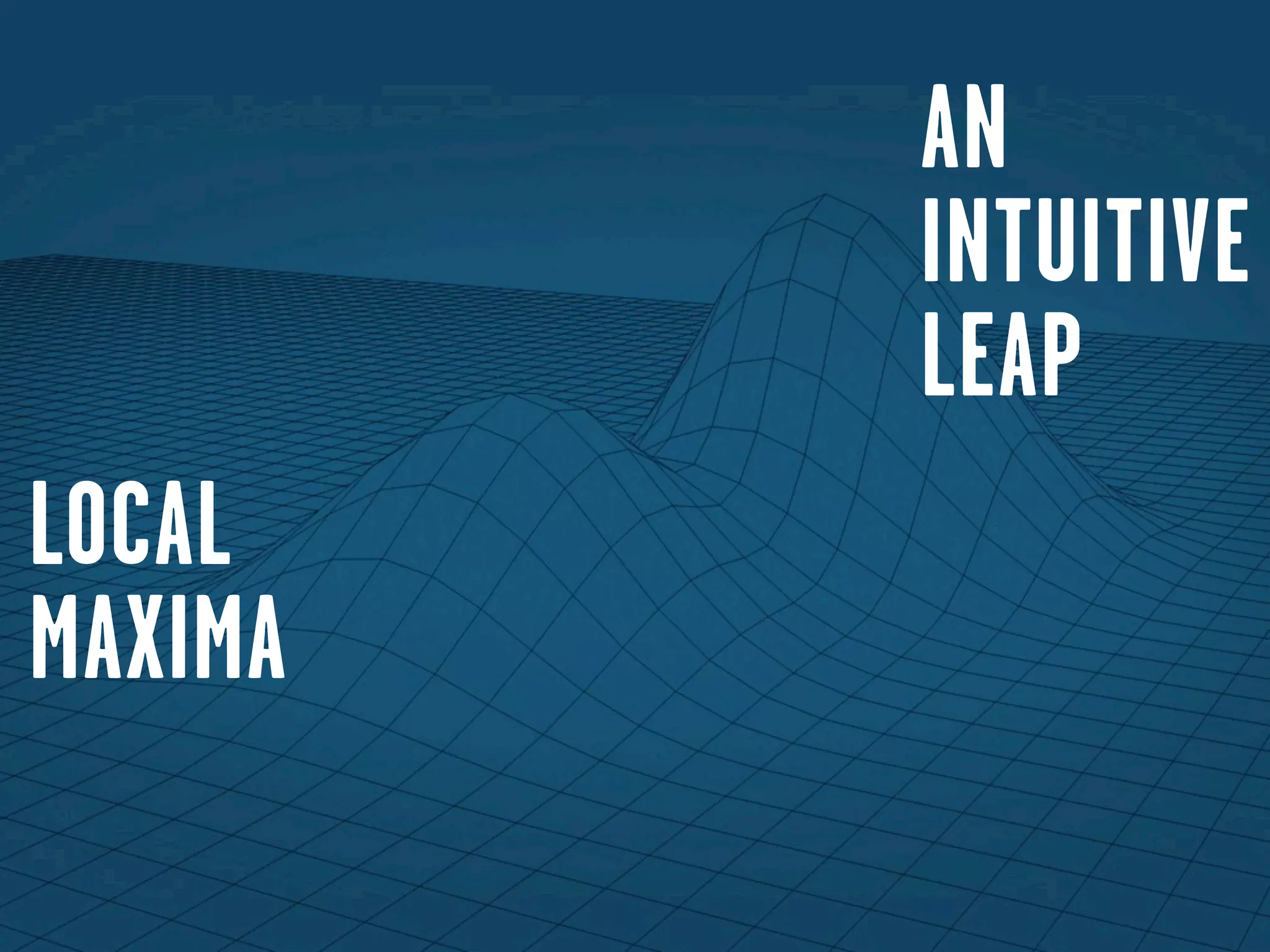 AN
         INTUITIVE
         LEAP
LOCAL
MAXIMA
 