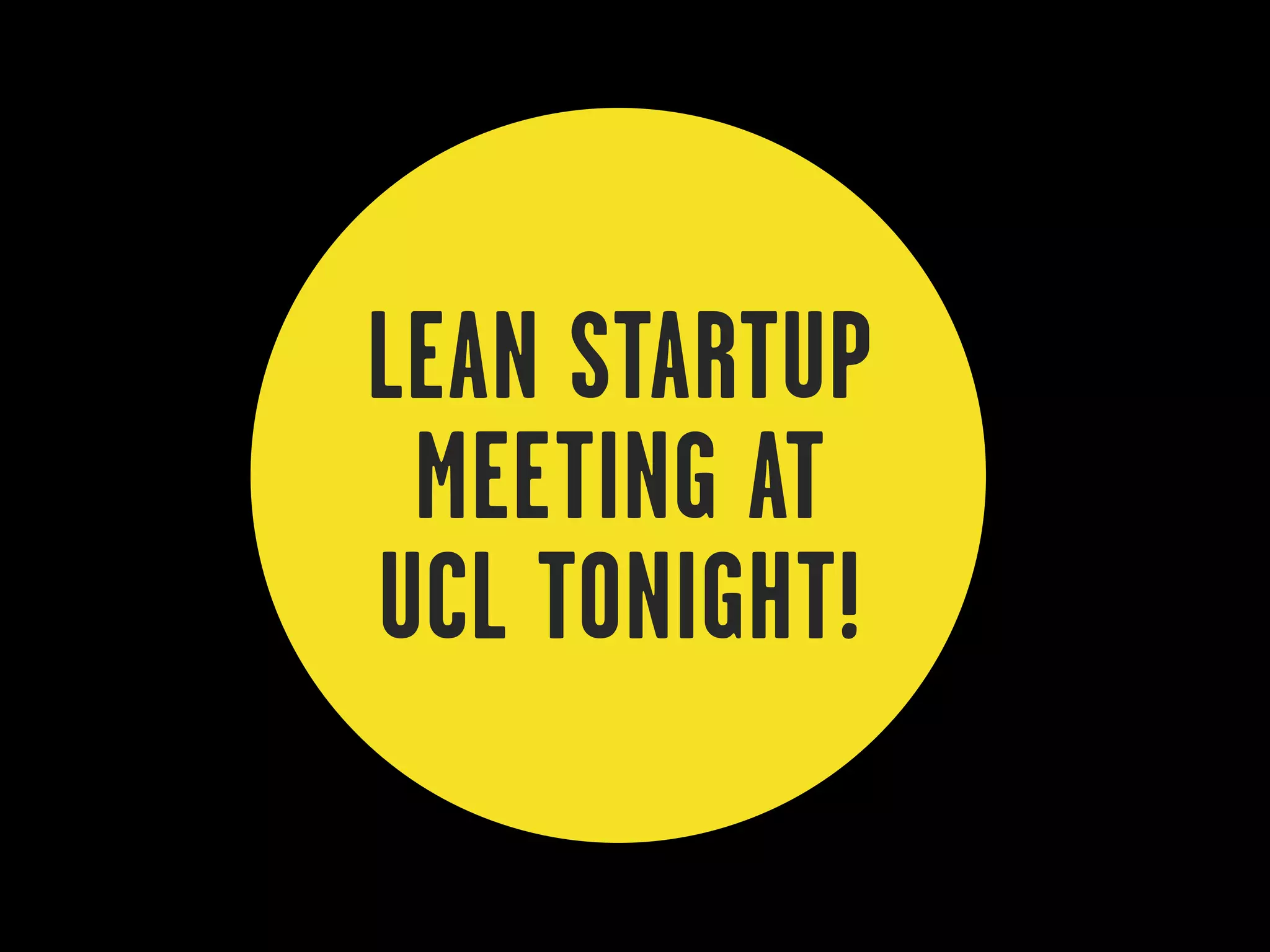 LEAN STARTUP
 MEETING AT
UCL TONIGHT!
 