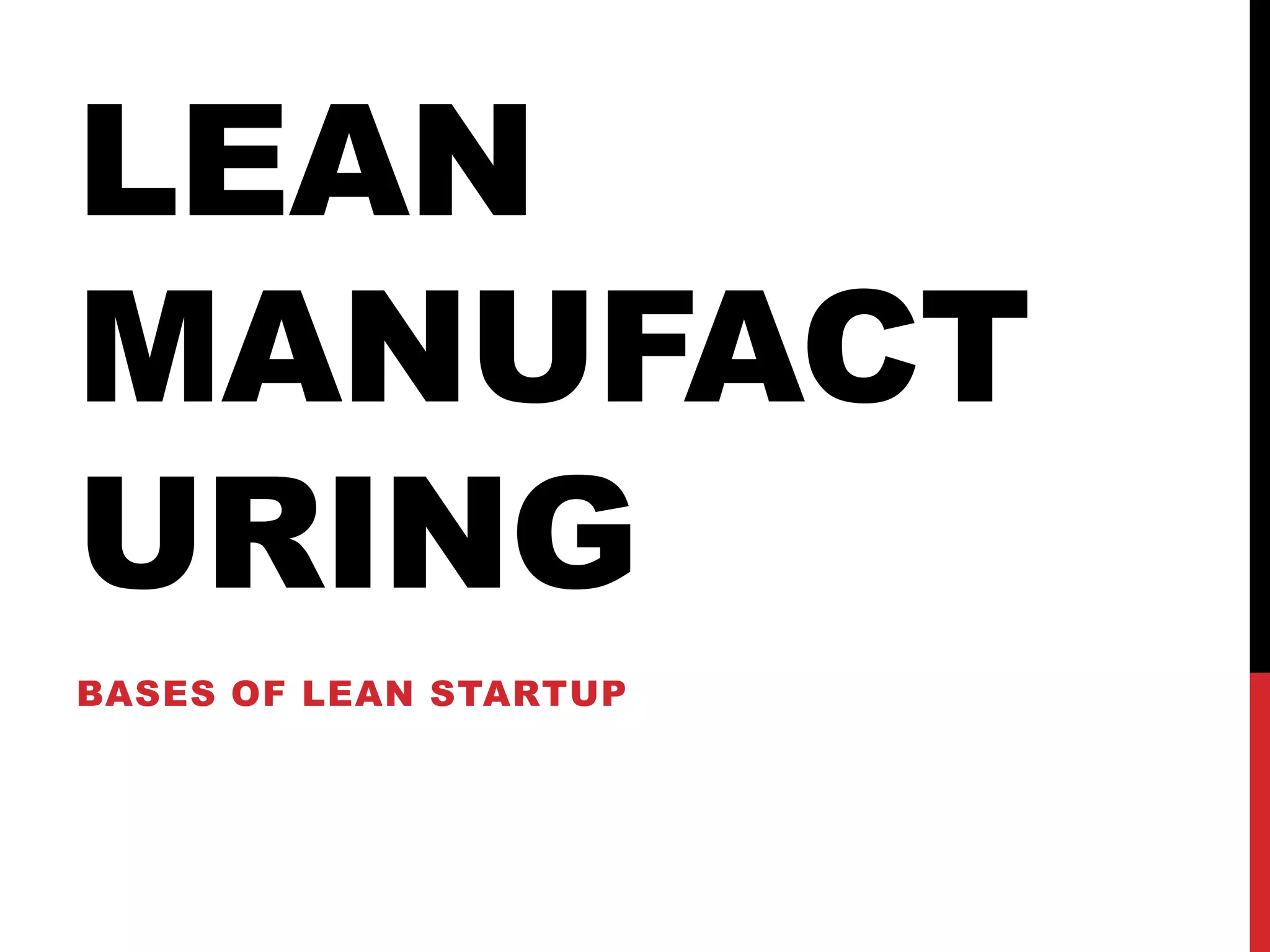 LEAN
MANUFACT
URING
BASES OF LEAN STARTUP
 