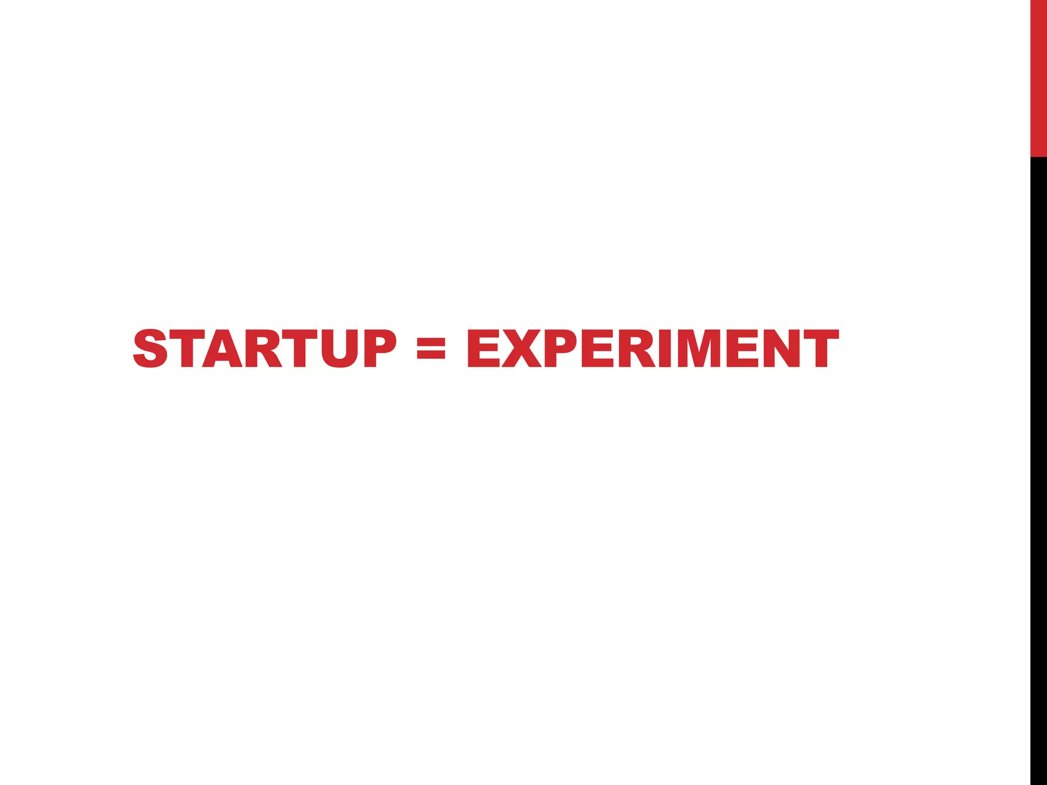 STARTUP = EXPERIMENT
 