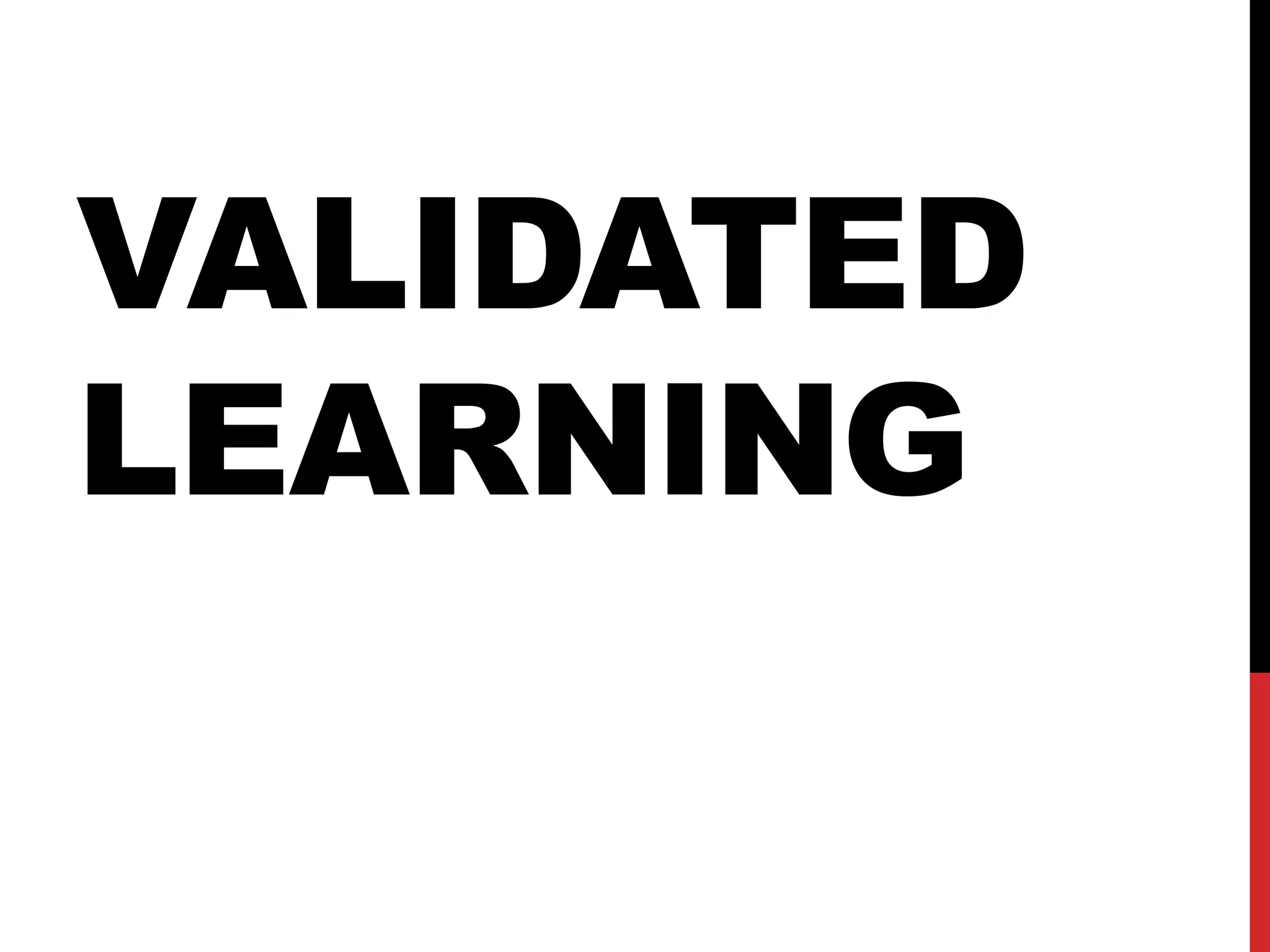 VALIDATED
LEARNING
 