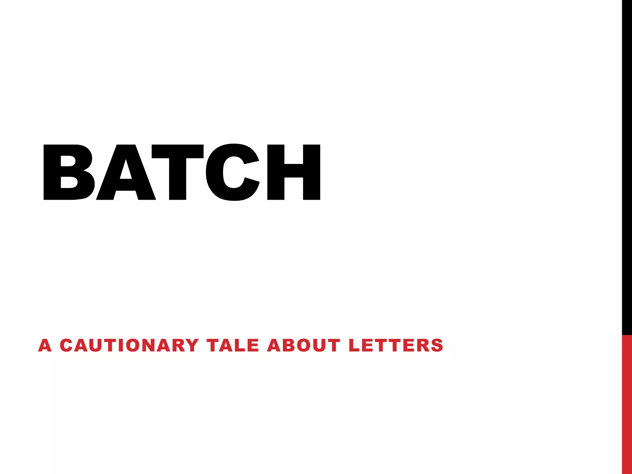 BATCH
A CAUTIONARY TALE ABOUT LETTERS
 