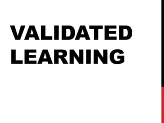 VALIDATED
LEARNING
 