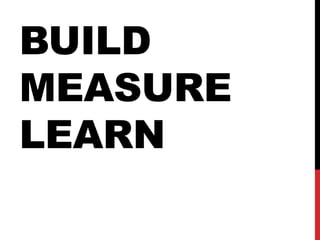 BUILD
MEASURE
LEARN
 