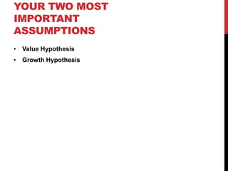 YOUR TWO MOST
IMPORTANT
ASSUMPTIONS
• Value Hypothesis
• Growth Hypothesis
 