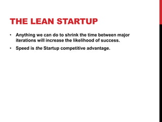 THE LEAN STARTUP
• Anything we can do to shrink the time between major
  iterations will increase the likelihood of success.
• Speed is the Startup competitive advantage.
 